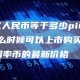 1.8亿人民币等于多少pi币_派币什么时候可以上市购买东西_圆周率币的最新价格