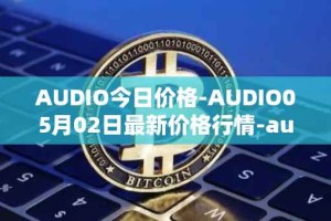 AUDIO今日价格-AUDIO05月02日最新价格行情-audius最新走势消息