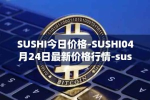 SUSHI今日价格-SUSHI04月24日最新价格行情-sushi最新走势消息
