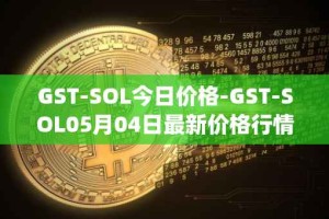 GST-SOL今日价格-GST-SOL05月04日最新价格行情-gstcoin最新走势消息