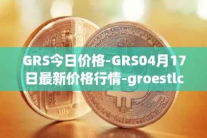 GRS今日价格-GRS04月17日最新价格行情-groestlcoin最新走势消息