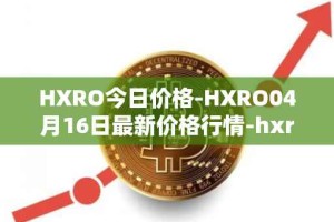 HXRO今日价格-HXRO04月16日最新价格行情-hxro最新走势消息
