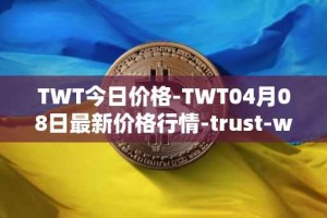 TWT今日价格-TWT04月08日最新价格行情-trust-wallet最新走势消息