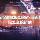 马币钱包怎么挖矿-马币钱包怎么挖矿的