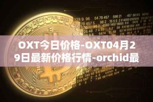 OXT今日价格-OXT04月29日最新价格行情-orchid最新走势消息