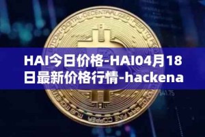 HAI今日价格-HAI04月18日最新价格行情-hackenai最新走势消息