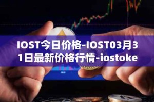 IOST今日价格-IOST03月31日最新价格行情-iostoken最新走势消息