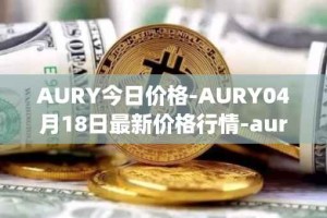 AURY今日价格-AURY04月18日最新价格行情-aurory最新走势消息
