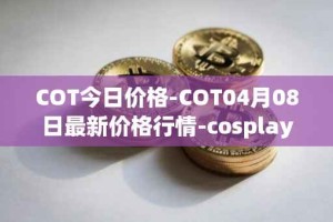 COT今日价格-COT04月08日最新价格行情-cosplay-token最新走势消息