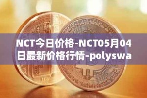 NCT今日价格-NCT05月04日最新价格行情-polyswarm最新走势消息