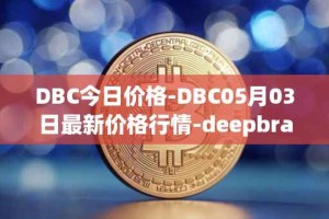 DBC今日价格-DBC05月03日最新价格行情-deepbrain-chain最新走势消息