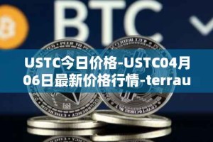 USTC今日价格-USTC04月06日最新价格行情-terrausd最新走势消息