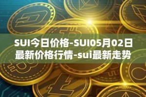 SUI今日价格-SUI05月02日最新价格行情-sui最新走势消息