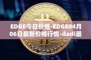 EDGE今日价格-EDGE04月06日最新价格行情-dadi最新走势消息