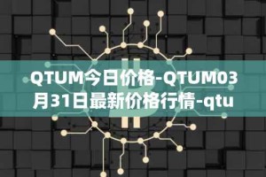 QTUM今日价格-QTUM03月31日最新价格行情-qtum最新走势消息