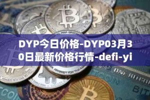 DYP今日价格-DYP03月30日最新价格行情-defi-yield-protocol最新走势消息