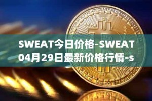 SWEAT今日价格-SWEAT04月29日最新价格行情-sweateconomy最新走势消息