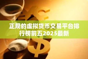 正规的虚拟货币交易平台排行榜前五2025最新