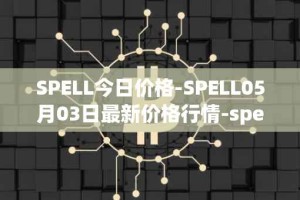 SPELL今日价格-SPELL05月03日最新价格行情-spell-token最新走势消息