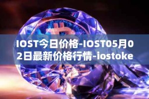 IOST今日价格-IOST05月02日最新价格行情-iostoken最新走势消息