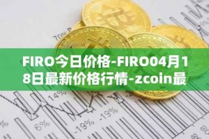 FIRO今日价格-FIRO04月18日最新价格行情-zcoin最新走势消息