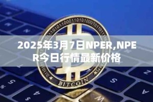 2025年3月7日NPER,NPER今日行情最新价格