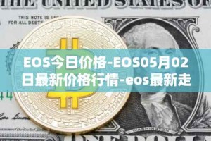 EOS今日价格-EOS05月02日最新价格行情-eos最新走势消息