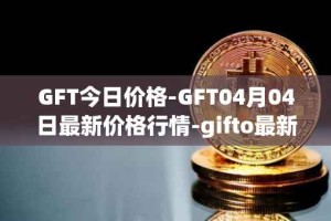 GFT今日价格-GFT04月04日最新价格行情-gifto最新走势消息