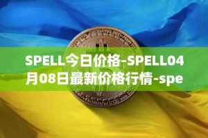 SPELL今日价格-SPELL04月08日最新价格行情-spell-token最新走势消息