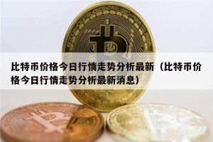 比特币价格今日行情走势分析最新（比特币价格今日行情走势分析最新消息）