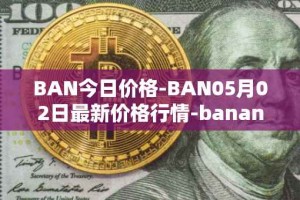 BAN今日价格-BAN05月02日最新价格行情-banano最新走势消息