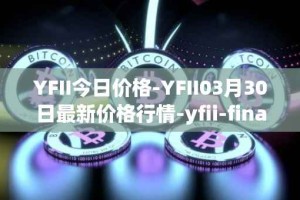 YFII今日价格-YFII03月30日最新价格行情-yfii-finance最新走势消息
