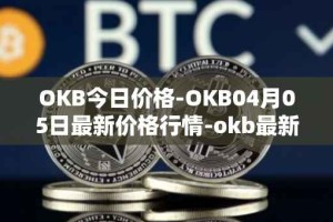 OKB今日价格-OKB04月05日最新价格行情-okb最新走势消息