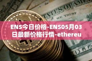 ENS今日价格-ENS05月03日最新价格行情-ethereum-name-service最新走势消息