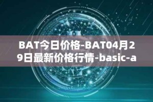BAT今日价格-BAT04月29日最新价格行情-basic-attention-token最新走势消息