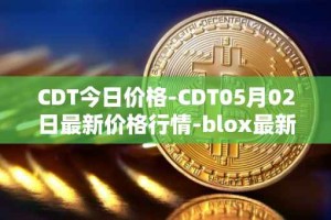 CDT今日价格-CDT05月02日最新价格行情-blox最新走势消息