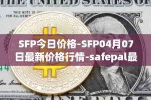 SFP今日价格-SFP04月07日最新价格行情-safepal最新走势消息