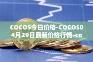 COCOS今日价格-COCOS04月29日最新价格行情-cocos-bcx最新走势消息
