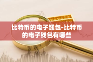 比特币的电子钱包-比特币的电子钱包有哪些