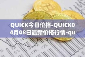 QUICK今日价格-QUICK04月08日最新价格行情-quickswap最新走势消息