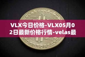 VLX今日价格-VLX05月02日最新价格行情-velas最新走势消息