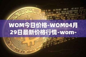 WOM今日价格-WOM04月29日最新价格行情-wom-token最新走势消息