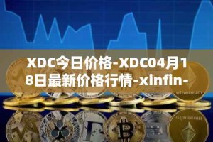 XDC今日价格-XDC04月18日最新价格行情-xinfin-network最新走势消息