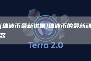 [瑞波币最新进展]瑞波币的最新动态