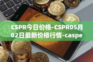 CSPR今日价格-CSPR05月02日最新价格行情-casper-network最新走势消息