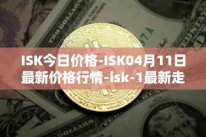 ISK今日价格-ISK04月11日最新价格行情-isk-1最新走势消息