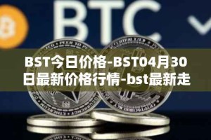 BST今日价格-BST04月30日最新价格行情-bst最新走势消息