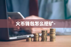 火币钱包怎么挖矿-