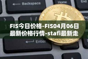 FIS今日价格-FIS04月06日最新价格行情-stafi最新走势消息