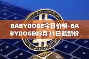 BABYDOGE今日价格-BABYDOGE03月31日最新价格行情-baby-doge-coin最新走势消息